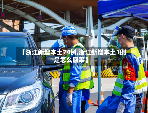 【浙江新增本土74例,浙江新增本土1例是怎么回事】