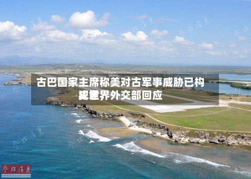 古巴国家主席称美对古军事威胁已构成世界犯罪	，外交部回应-第2张图片
