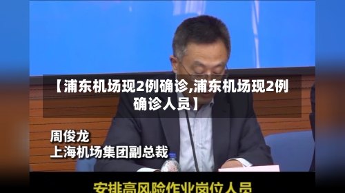 【浦东机场现2例确诊,浦东机场现2例确诊人员】-第2张图片