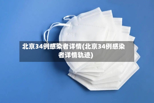 北京34例感染者详情(北京34例感染者详情轨迹)-第2张图片