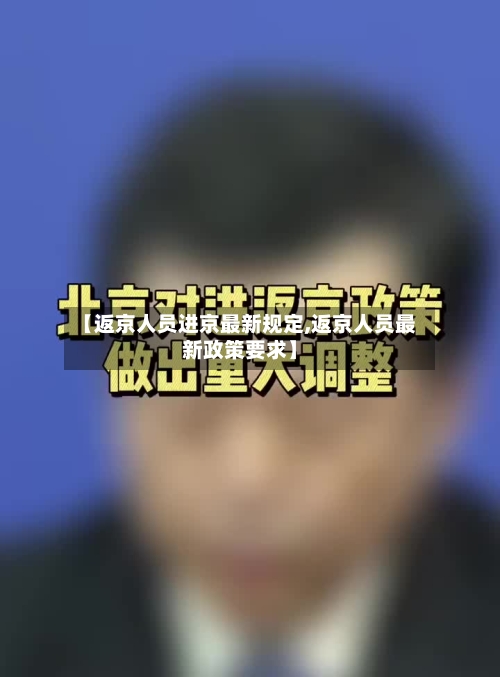【返京人员进京最新规定,返京人员最新政策要求】-第1张图片