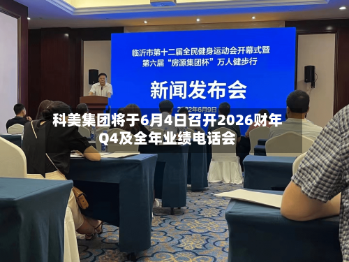 科美集团将于6月4日召开2026财年Q4及全年业绩电话会