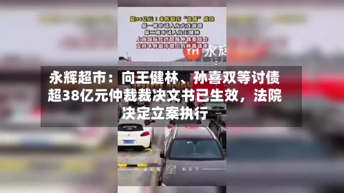 永辉超市：向王健林	、孙喜双等讨债超38亿元仲裁裁决文书已生效，法院决定立案执行-第2张图片