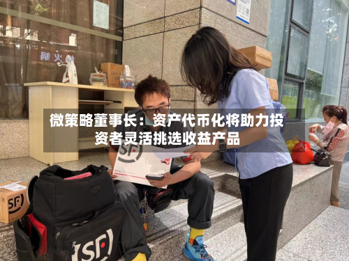 微策略董事长:资产代币化将助力投资者灵活挑选收益产品