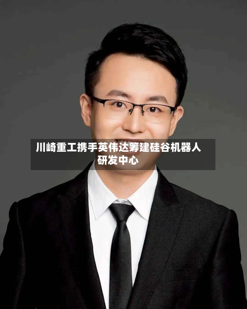 川崎重工携手英伟达筹建硅谷机器人研发中心