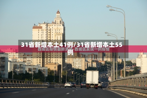 31省新增本土41例/31省新增本土55例-第2张图片