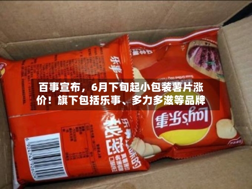 百事宣布，6月下旬起小包装薯片涨价！旗下包括乐事、多力多滋等品牌-第2张图片