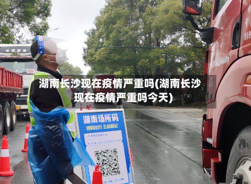 湖南长沙现在疫情严重吗(湖南长沙现在疫情严重吗今天)-第2张图片