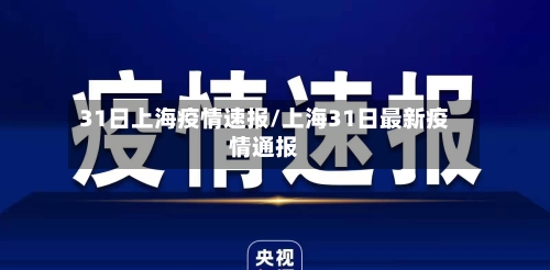 31日上海疫情速报/上海31日最新疫情通报