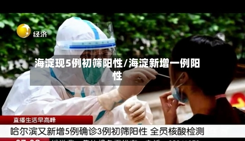 海淀现5例初筛阳性/海淀新增一例阳性
