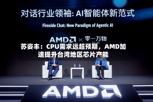 苏姿丰：CPU需求远超预期，AMD加速提升台湾地区芯片产能-第3张图片