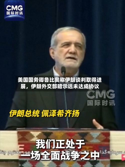 美国国务卿鲁比奥称伊朗谈判取得进展,伊朗外交部暗示远未达成协议