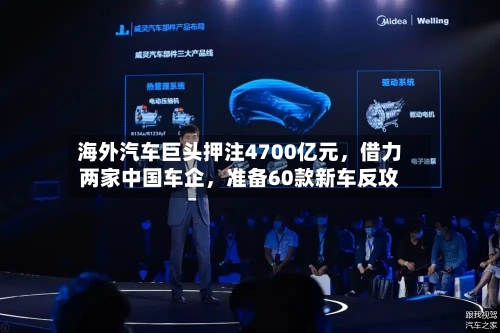 海外汽车巨头押注4700亿元，借力两家中国车企，准备60款新车反攻-第2张图片