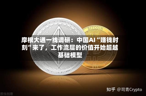 摩根大通一线调研：中国AI“赚钱时刻	”来了，工作流层的价值开始超越基础模型-第2张图片