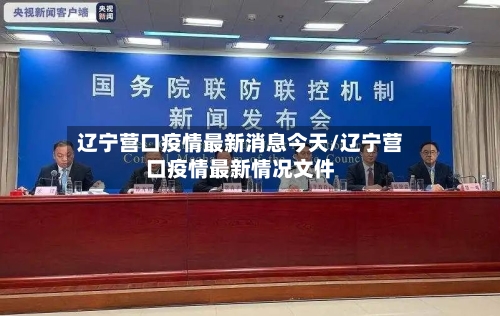 辽宁营口疫情最新消息今天/辽宁营口疫情最新情况文件-第2张图片