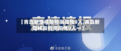 【青岛新增核酸检测阳性9人,青岛新增核酸检测阳性9人一】-第3张图片