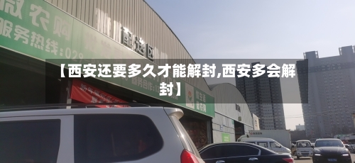 【西安还要多久才能解封,西安多会解封】-第2张图片