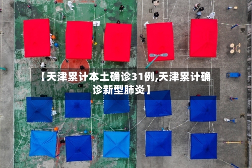【天津累计本土确诊31例,天津累计确诊新型肺炎】
