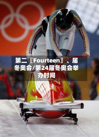 第二〖Fourteen〗、届冬奥会/第24届冬奥会举办时间-第2张图片